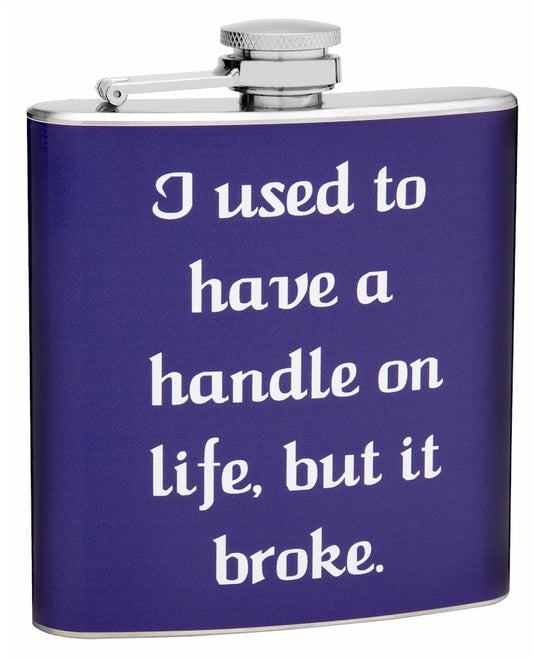 Stainless steel 6 ounce hip flask with the phrase "i used to have a handle on life, but it broke" written on it.